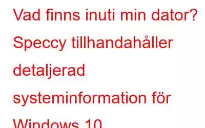 Vad finns inuti min dator? Speccy tillhandahåller detaljerad systeminformation för Windows 10