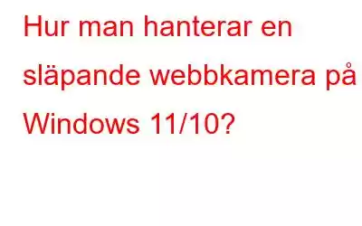 Hur man hanterar en släpande webbkamera på Windows 11/10?