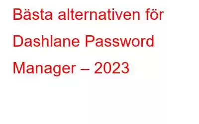 Bästa alternativen för Dashlane Password Manager – 2023