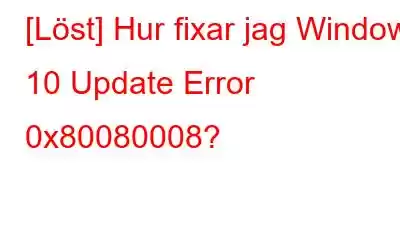 [Löst] Hur fixar jag Windows 10 Update Error 0x80080008?