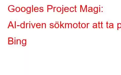 Googles Project Magi: AI-driven sökmotor att ta på Bing