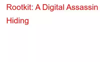 Rootkit: A Digital Assassin in Hiding