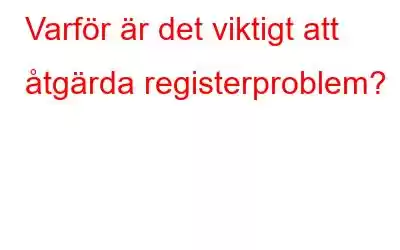 Varför är det viktigt att åtgärda registerproblem?