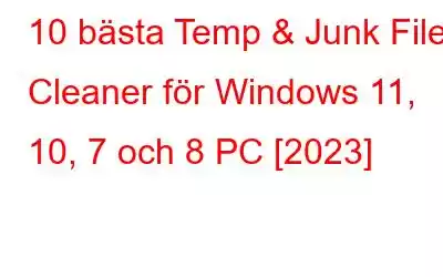 10 bästa Temp & Junk File Cleaner för Windows 11, 10, 7 och 8 PC [2023]