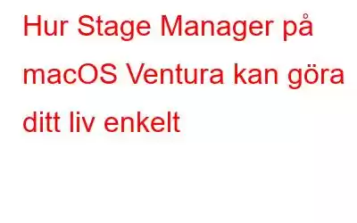 Hur Stage Manager på macOS Ventura kan göra ditt liv enkelt