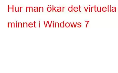 Hur man ökar det virtuella minnet i Windows 7