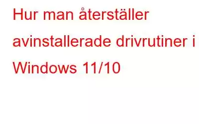 Hur man återställer avinstallerade drivrutiner i Windows 11/10