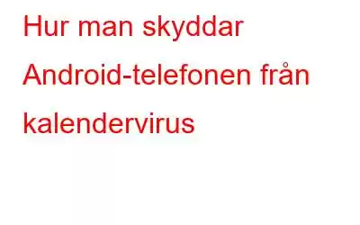 Hur man skyddar Android-telefonen från kalendervirus