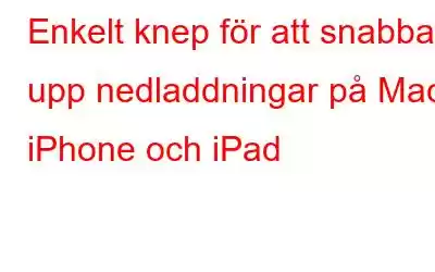 Enkelt knep för att snabba upp nedladdningar på Mac, iPhone och iPad