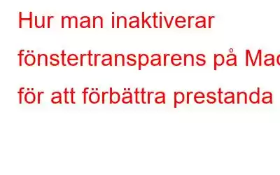 Hur man inaktiverar fönstertransparens på Mac för att förbättra prestanda