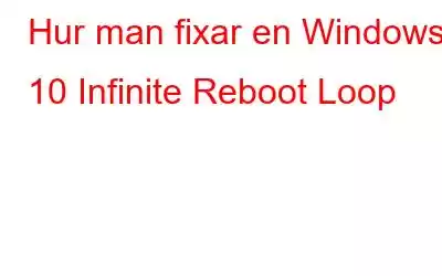 Hur man fixar en Windows 10 Infinite Reboot Loop