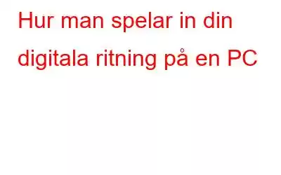 Hur man spelar in din digitala ritning på en PC