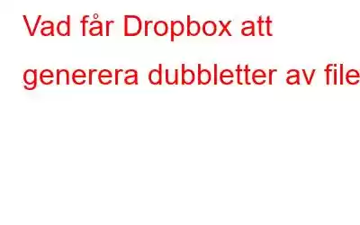 Vad får Dropbox att generera dubbletter av filer