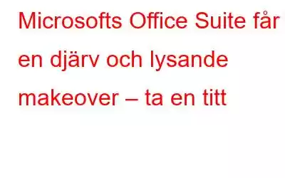 Microsofts Office Suite får en djärv och lysande makeover – ta en titt