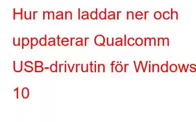 Hur man laddar ner och uppdaterar Qualcomm USB-drivrutin för Windows 10