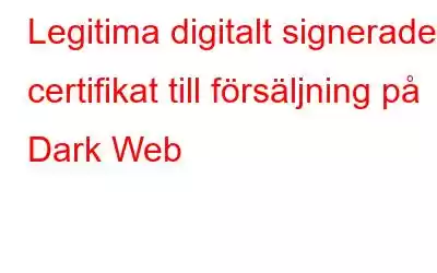 Legitima digitalt signerade certifikat till försäljning på Dark Web