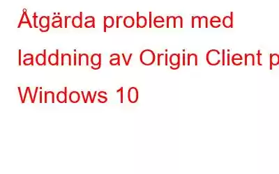 Åtgärda problem med laddning av Origin Client på Windows 10