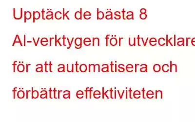 Upptäck de bästa 8 AI-verktygen för utvecklare för att automatisera och förbättra effektiviteten