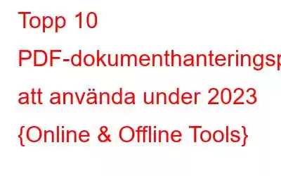 Topp 10 PDF-dokumenthanteringsprogram att använda under 2023 {Online & Offline Tools}