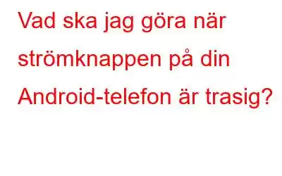 Vad ska jag göra när strömknappen på din Android-telefon är trasig?