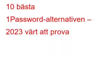 10 bästa 1Password-alternativen – 2023 värt att prova