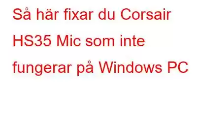 Så här fixar du Corsair HS35 Mic som inte fungerar på Windows PC