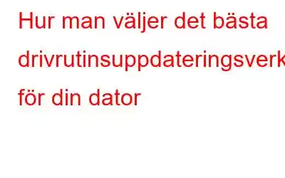 Hur man väljer det bästa drivrutinsuppdateringsverktyget för din dator