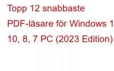 Topp 12 snabbaste PDF-läsare för Windows 11, 10, 8, 7 PC (2023 Edition)