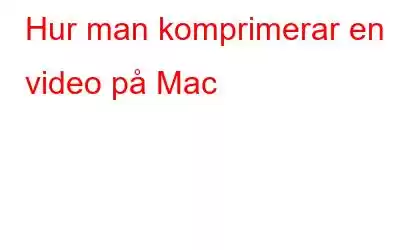 Hur man komprimerar en video på Mac