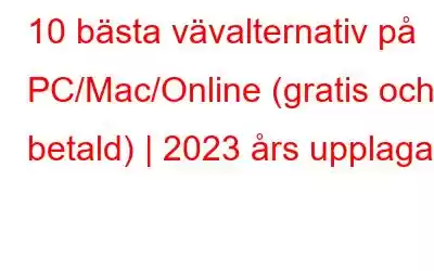 10 bästa vävalternativ på PC/Mac/Online (gratis och betald) | 2023 års upplaga