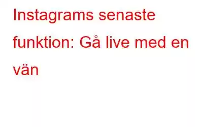 Instagrams senaste funktion: Gå live med en vän