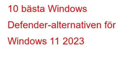 10 bästa Windows Defender-alternativen för Windows 11 2023