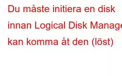 Du måste initiera en disk innan Logical Disk Manager kan komma åt den (löst)