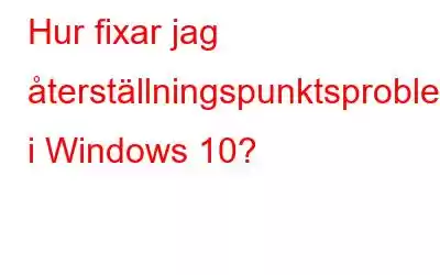 Hur fixar jag återställningspunktsproblem i Windows 10?