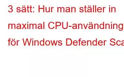 3 sätt: Hur man ställer in maximal CPU-användning för Windows Defender Scan