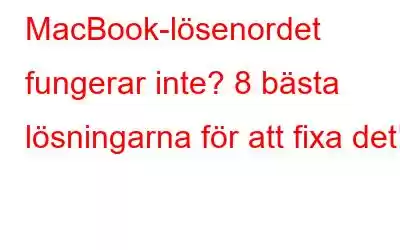 MacBook-lösenordet fungerar inte? 8 bästa lösningarna för att fixa det!