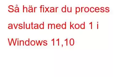 Så här fixar du process avslutad med kod 1 i Windows 11,10