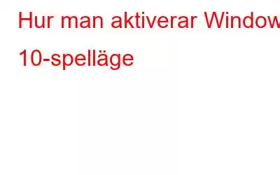 Hur man aktiverar Windows 10-spelläge