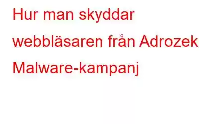 Hur man skyddar webbläsaren från Adrozek Malware-kampanj