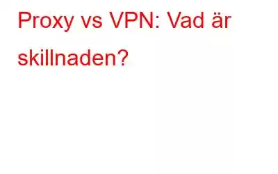 Proxy vs VPN: Vad är skillnaden?