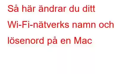 Så här ändrar du ditt Wi-Fi-nätverks namn och lösenord på en Mac