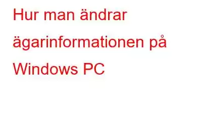 Hur man ändrar ägarinformationen på Windows PC