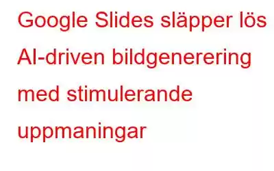 Google Slides släpper lös AI-driven bildgenerering med stimulerande uppmaningar