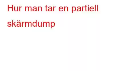 Hur man tar en partiell skärmdump