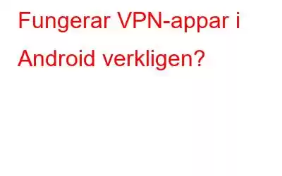 Fungerar VPN-appar i Android verkligen?