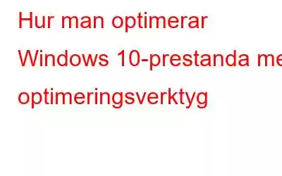 Hur man optimerar Windows 10-prestanda med optimeringsverktyg