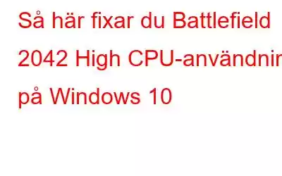 Så här fixar du Battlefield 2042 High CPU-användning på Windows 10