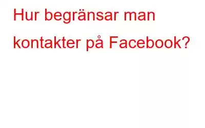 Hur begränsar man kontakter på Facebook?