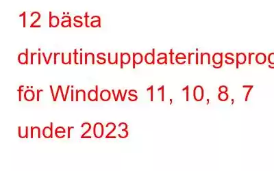 12 bästa drivrutinsuppdateringsprogramvaran för Windows 11, 10, 8, 7 under 2023