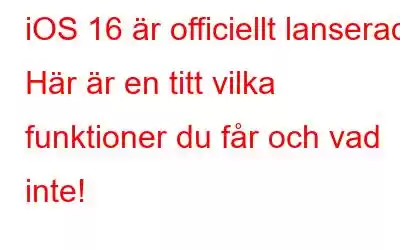 iOS 16 är officiellt lanserad: Här är en titt vilka funktioner du får och vad inte!